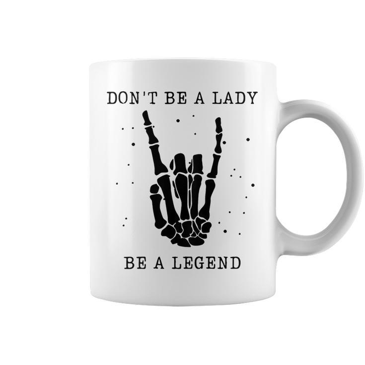 Dont Be A Lady Be A Legend  Coffee Mug