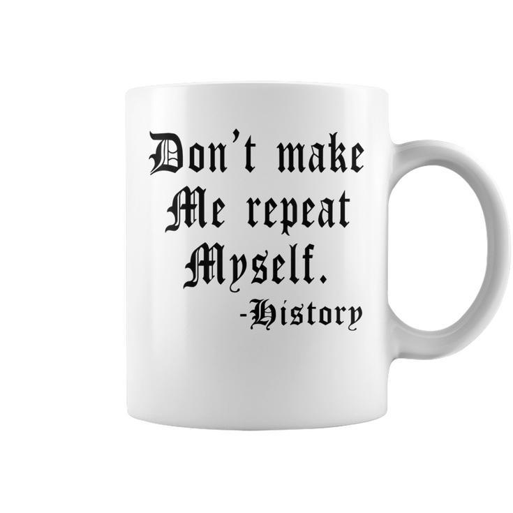 Dont Make Me Repeat Myself Funny History Teacher Gifts  Coffee Mug