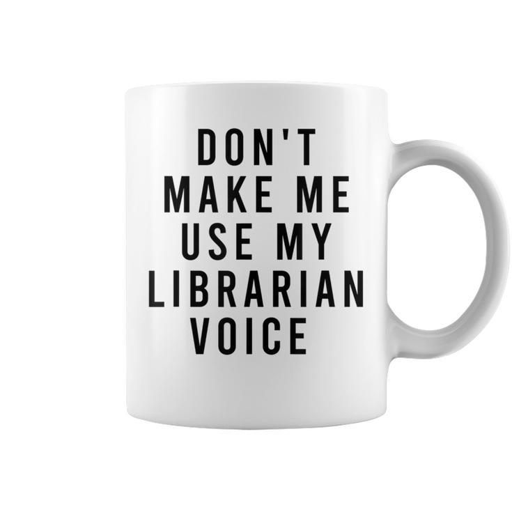 Dont Make Me Use My Librarian Voice Library Humor Coffee Mug