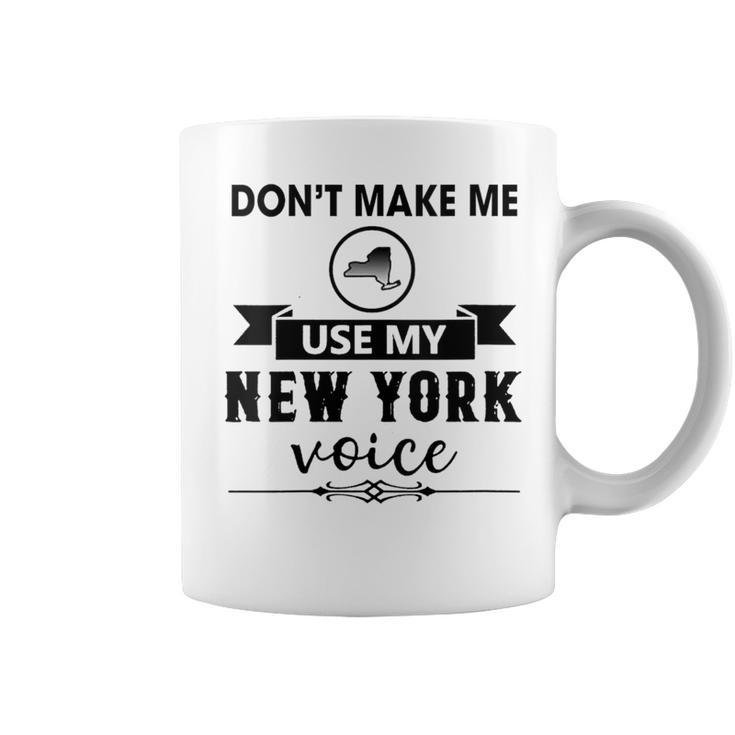 Don't Make Me Use My New York Voice Coffee Mug