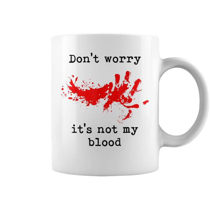 Don't Worry It's Not My Blood Halloween Horror Gory Halloween Coffee Mug