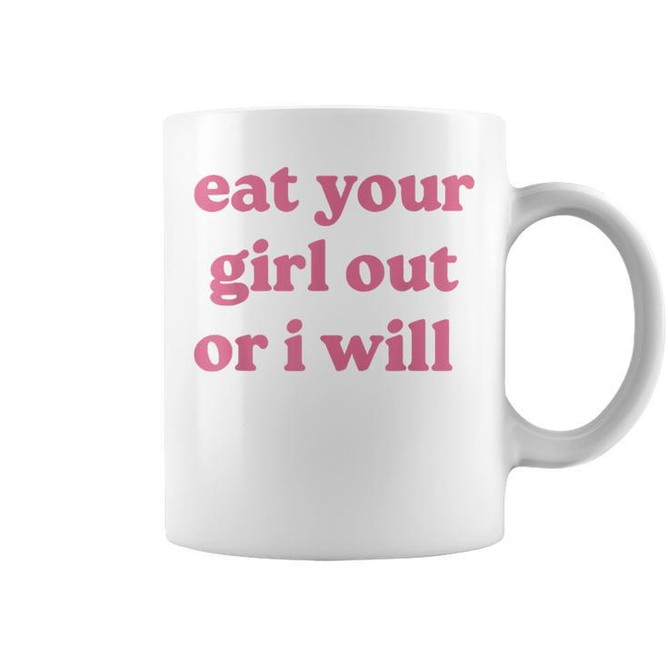 Eat Your Girl Out Or I Will Funny Lgbtq Pride Human Rights  Coffee Mug