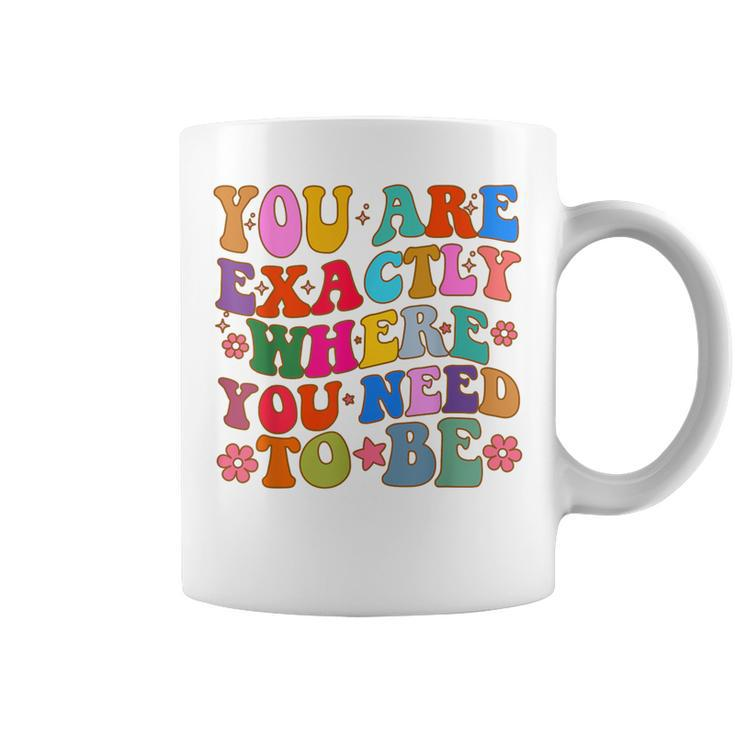 You Are Exactly Where You Need To Be Coffee Mug