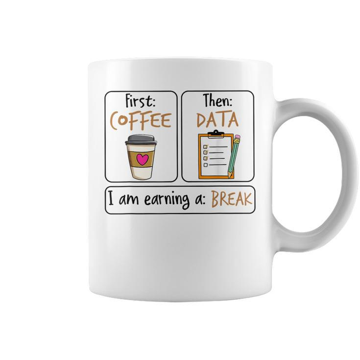 First Coffee Then Data I Am Earning A Break Iep Teacher Coffee Mug