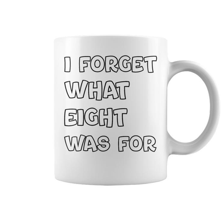 I Forget What Eight Was For Sarcastic Coffee Mug