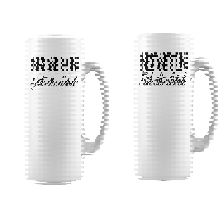 Funny Alcohol  - Instant Fun Just Add Alcohol Coffee Mug