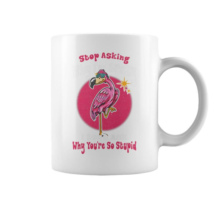 Funny Flamingo Stop Asking Why Im Crazy Flamingo Lovers Flamingo Funny Gifts Coffee Mug