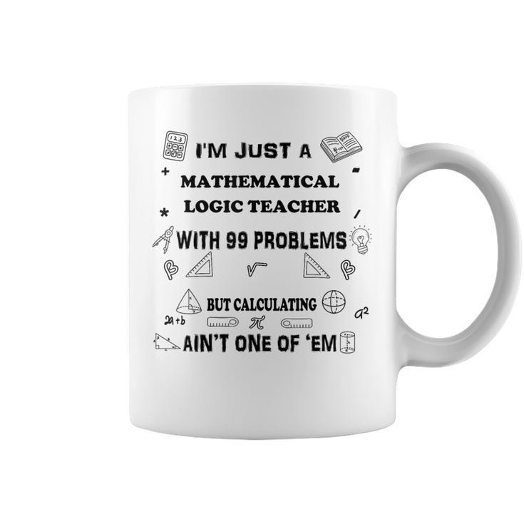 Math Saying 99 Problems Mathematical Logic Teacher Coffee Mug