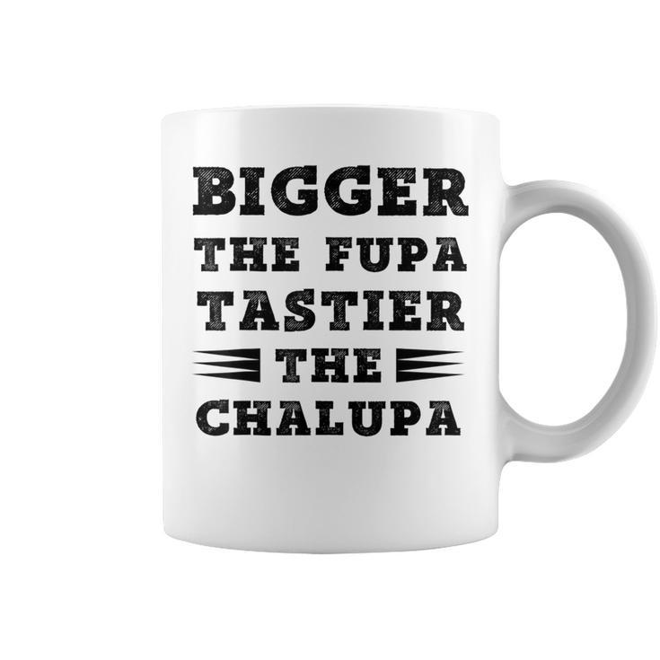 Fuuny Quote Bigger The Fupa Tastier The Chalupa Coffee Mug