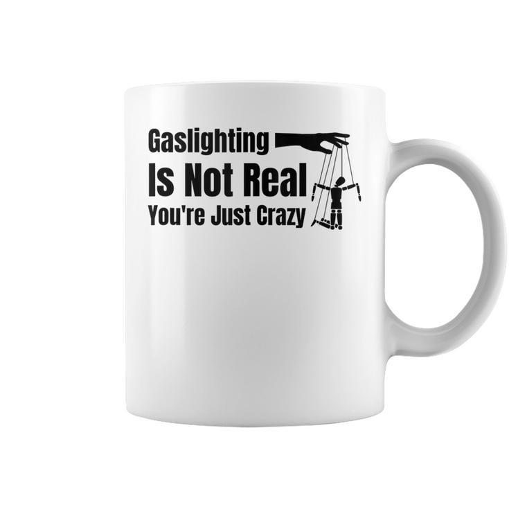 Gaslighting Is Not Real Youre Just Crazy Funny Coffee Mug