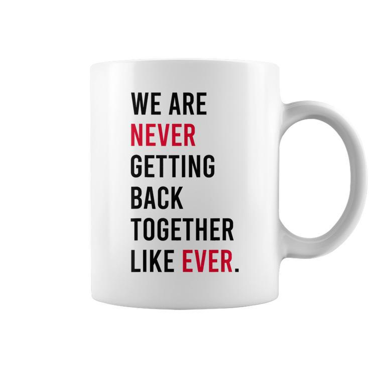 We Are Never Getting Back Together Like Ever  Coffee Mug