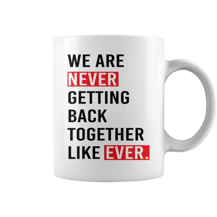 We Are Never Getting Back Together Like Ever Coffee Mug