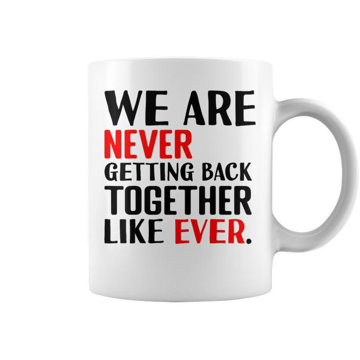 We Are Never Getting Back Together Like Ever For Men Coffee Mug