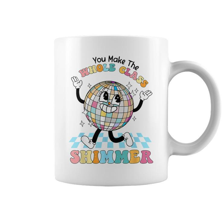 Groovy You Make The Whole Class Shimmer For Teacher Student Coffee Mug