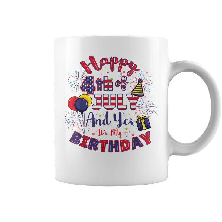 Happy 4Th Of July And Yes Its My Birthday 4Th Of July Coffee Mug