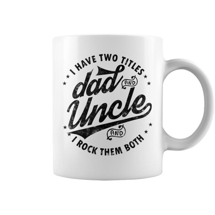 I Have Two Titles Dad And Uncle I Rock Them Both Uncle Gifts Coffee Mug