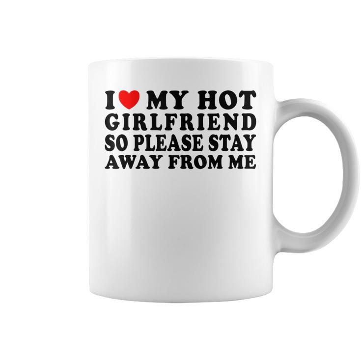 I Love My Girlfriend I Love My Hot Girlfriend So Stay Away  Coffee Mug