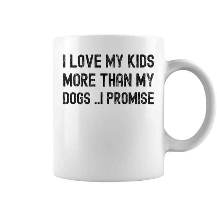 I Love My Kids More Than My Dogs Funny Sarcastic  Coffee Mug