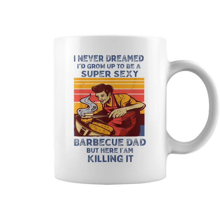 I Never Dreamed Id Grow Up To Be A Super Sexy Bbq Dad  Coffee Mug