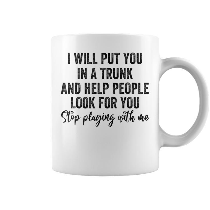 I Will Put You In A Trunk And Help People Look For You Funny Coffee Mug