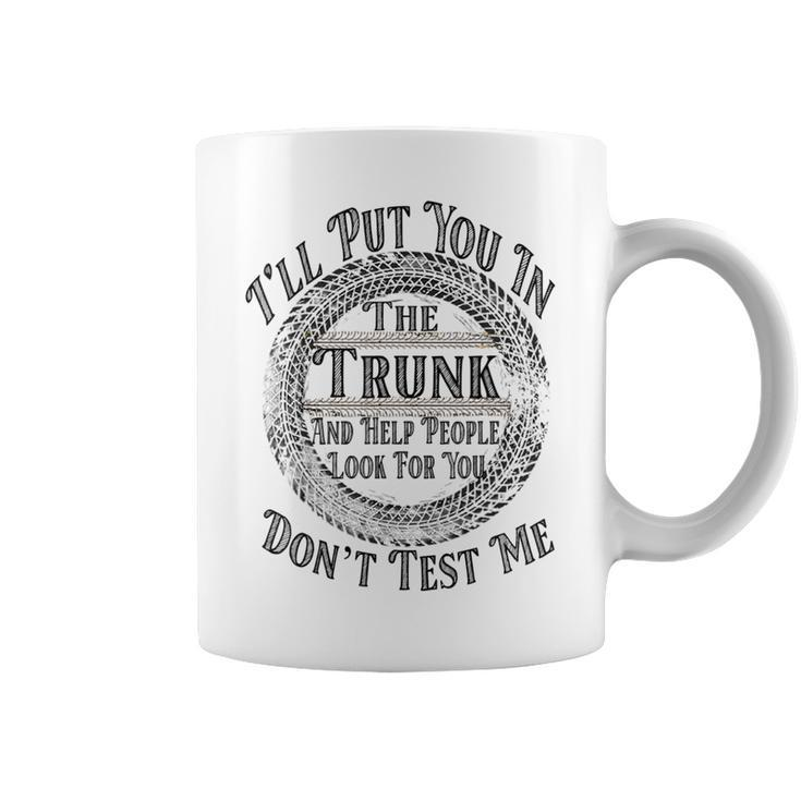 I Will Put You In A Trunk And Help People Look For You Funny  Coffee Mug