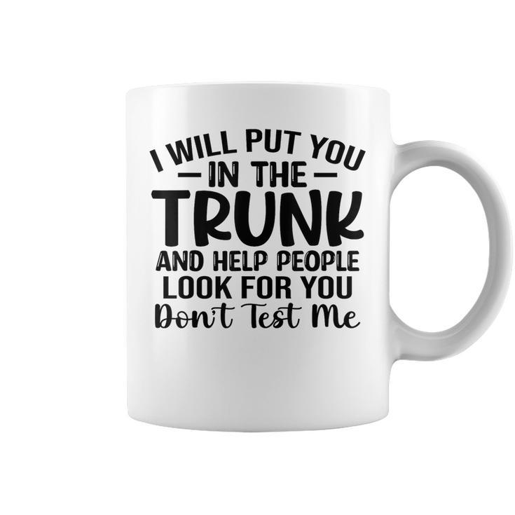I Will Put You In The Trunk  Coffee Mug