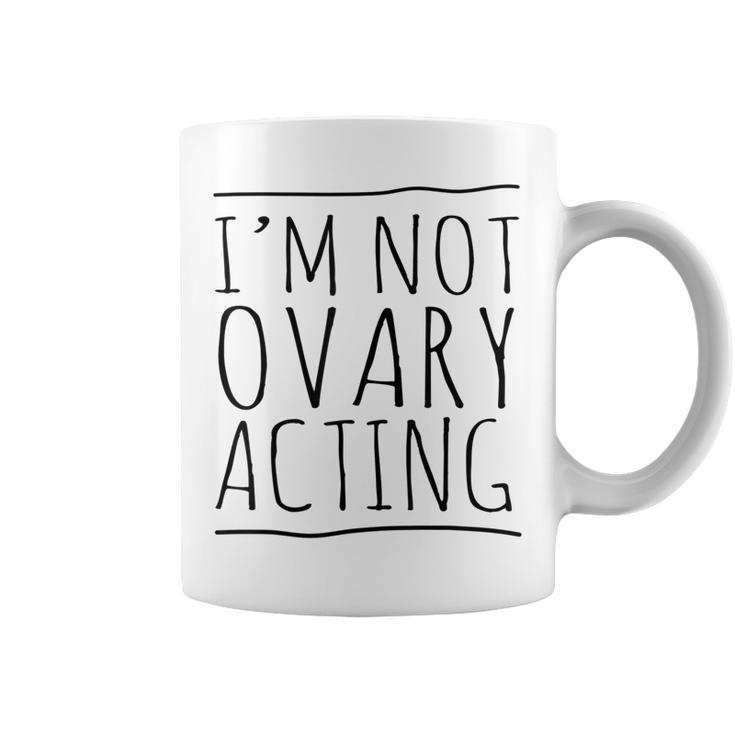 I'm Not Ovary Acting Coffee Mug