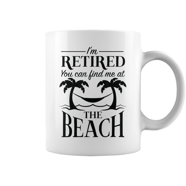 Im Retired You Can Find Me At The Beach Retirement  Men Retirement Funny Gifts Coffee Mug