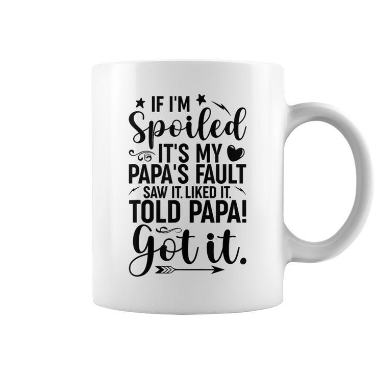 If I'm Spoiled It's My Papa's Fault Saw It Liked It Coffee Mug