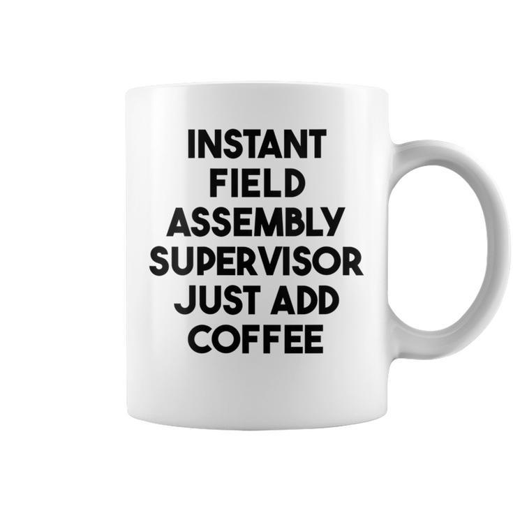 Instant Field Assembly Supervisor Just Add Coffee Coffee Mug