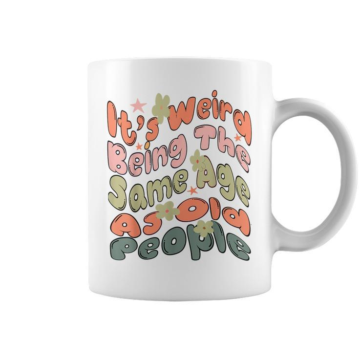Its Weird Being The Same Age As Old People Retro Funny Funny Designs Gifts For Old People Funny Gifts Coffee Mug