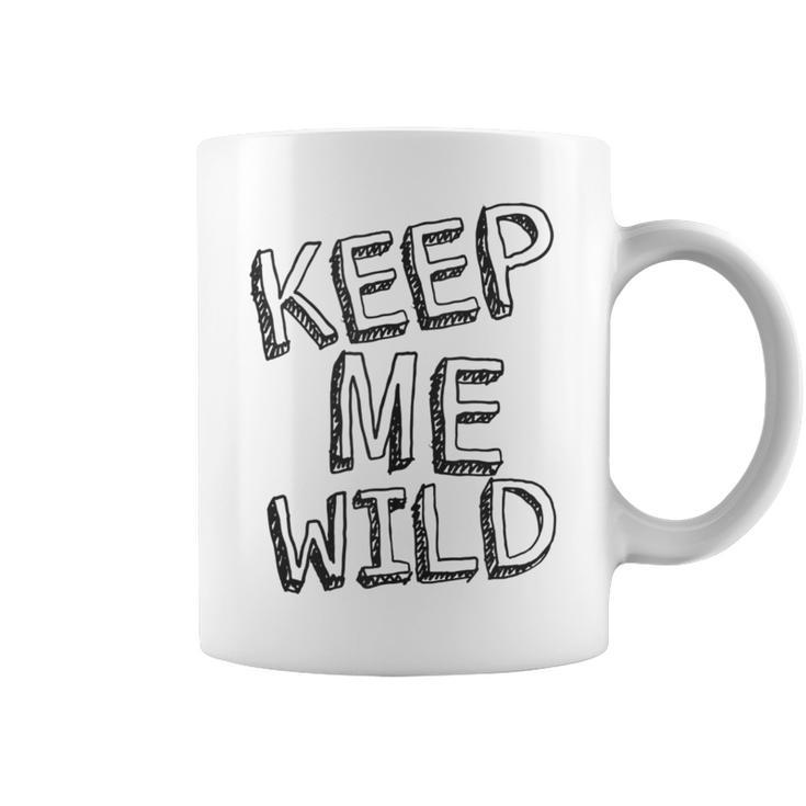 Keep Me Wild - Funny  Coffee Mug