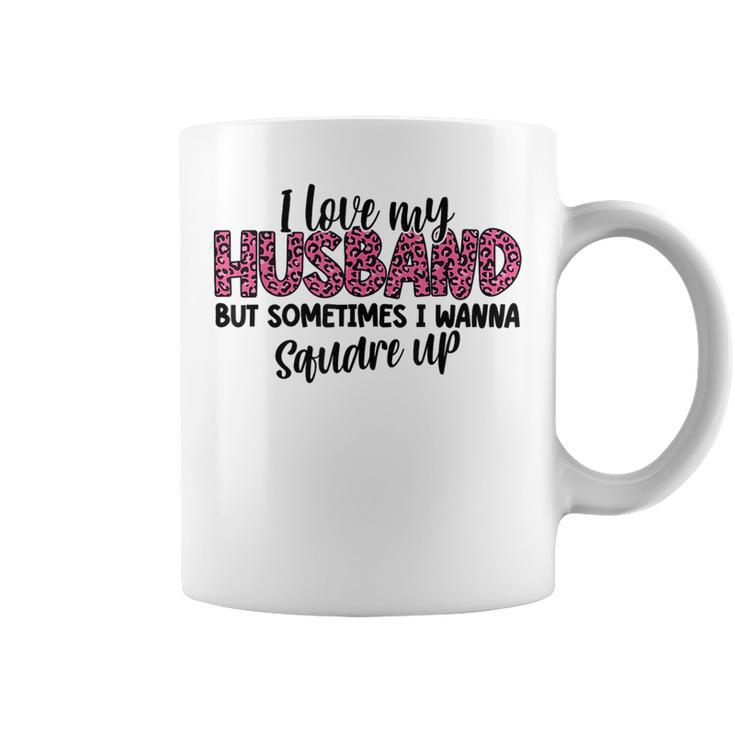 Leopard I Love My Husband But Sometimes I Wanna Square Up  Coffee Mug