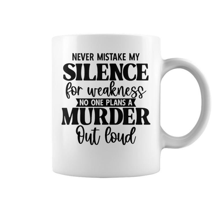 Never Mistake My Silence For Weakness No One Plans A Murder Coffee Mug