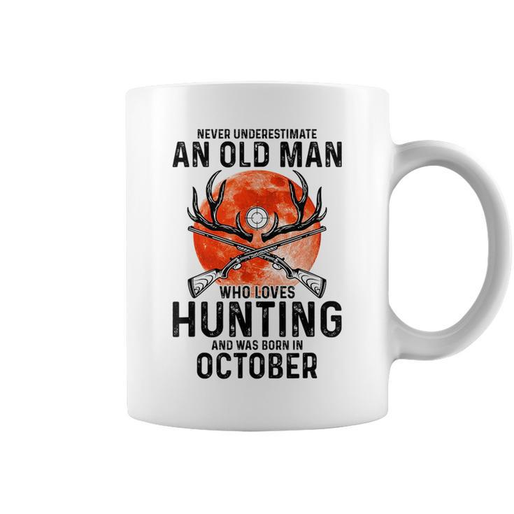 Never Underestimate An Old Man Who Loves Hunting October Gift For Mens Coffee Mug