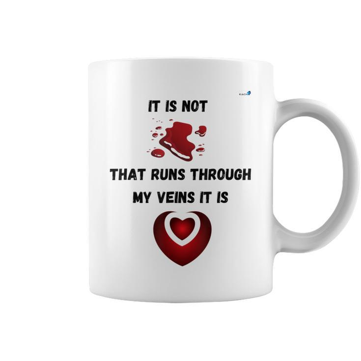 It Is Not Blood That Runs Through My Veins It Is Love Coffee Mug