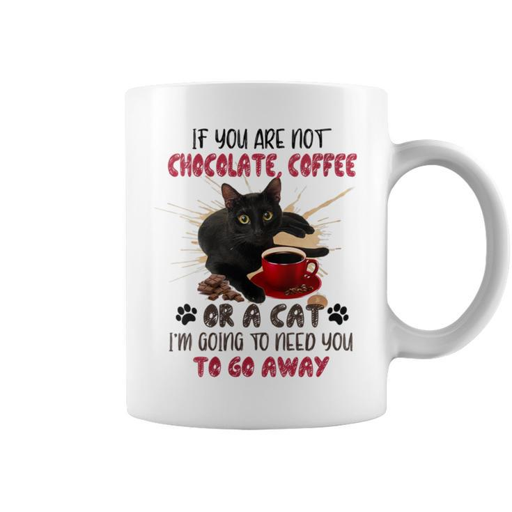 If You Are Not Chocolate Coffee Or Cat Go Away Coffee Mug