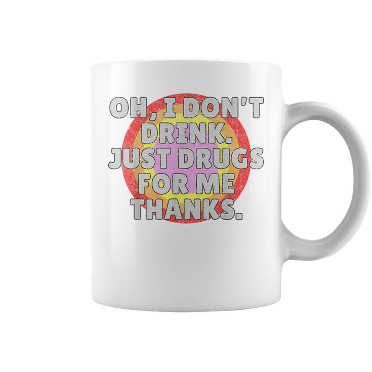 Oh I Dont Drink Just Drugs For Me - Funny Anti Alcohol  Coffee Mug