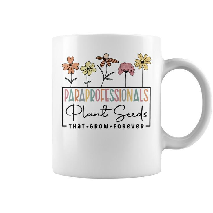 Paraprofessionals Plant Seeds That Grow Forever Sped Para  Plant Lover Funny Gifts Coffee Mug