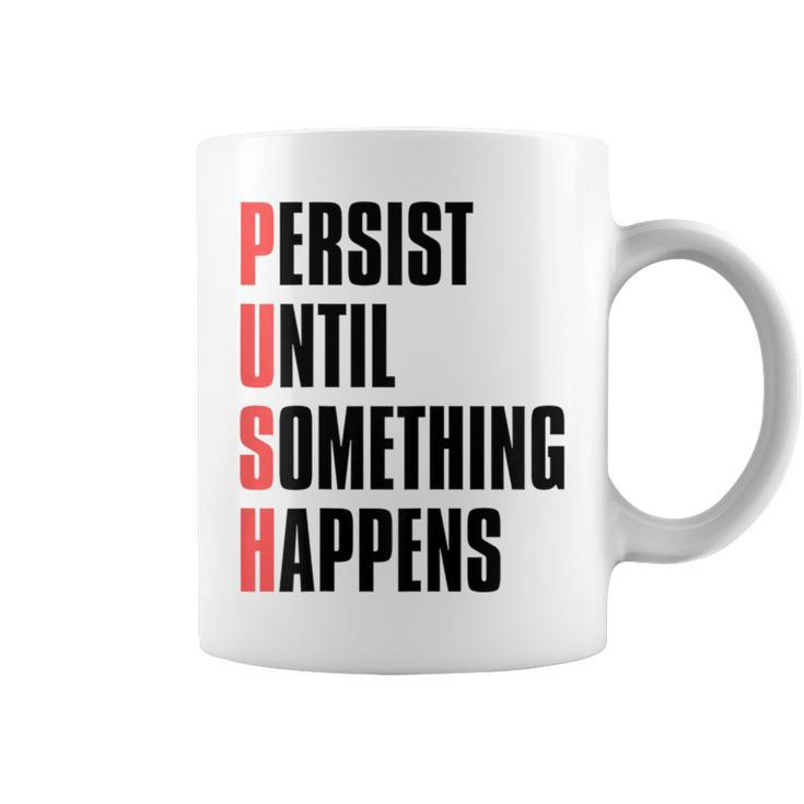 Push Persist Until Something Happens Inspirational Quote Coffee Mug