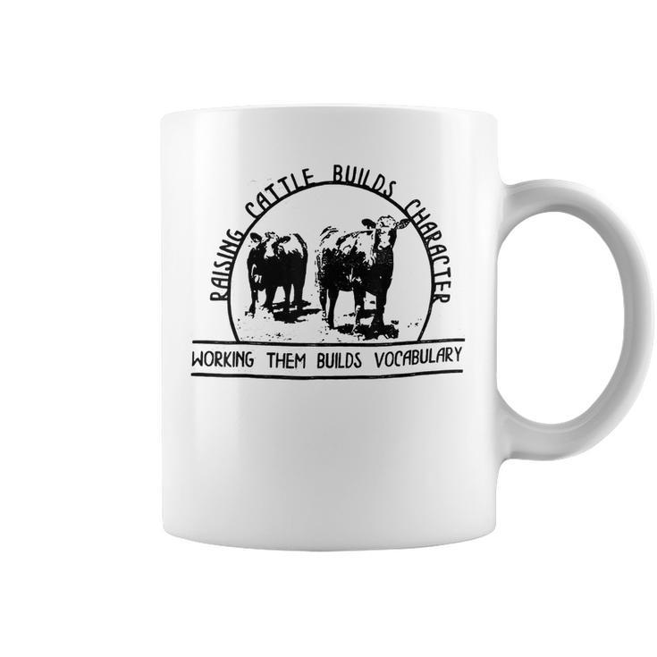 Raising Cattle Builds Character Working Them Builds Coffee Mug