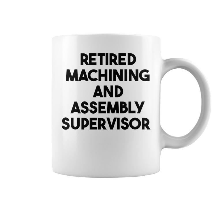 Retired Machining And Assembly Supervisor Coffee Mug