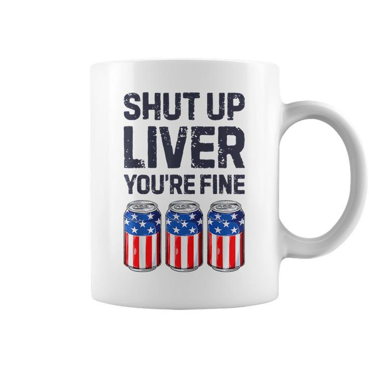 Shut Up Liver Youre Fine Beer American Flag 4Th Of July  Coffee Mug