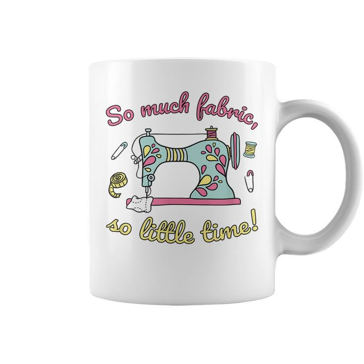 So Much Fabric So Little Time - Funny Sewing Quilting Quote  Coffee Mug