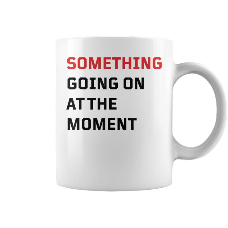 Something Going On At The Moment Coffee Mug