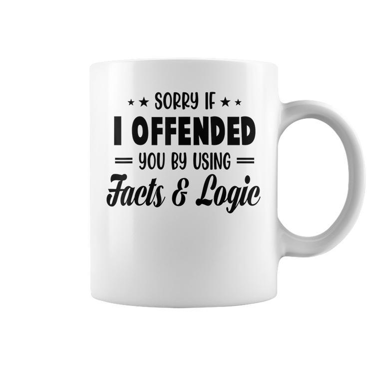 Sorry If I Offended You By Using Facts And Logic  Coffee Mug