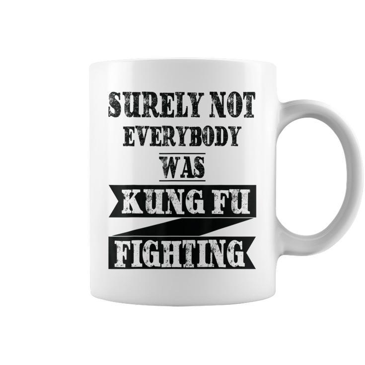 Surely Not Everybody Was Kung Fu Fighting Funny Kung Fu Funny Gifts Coffee Mug