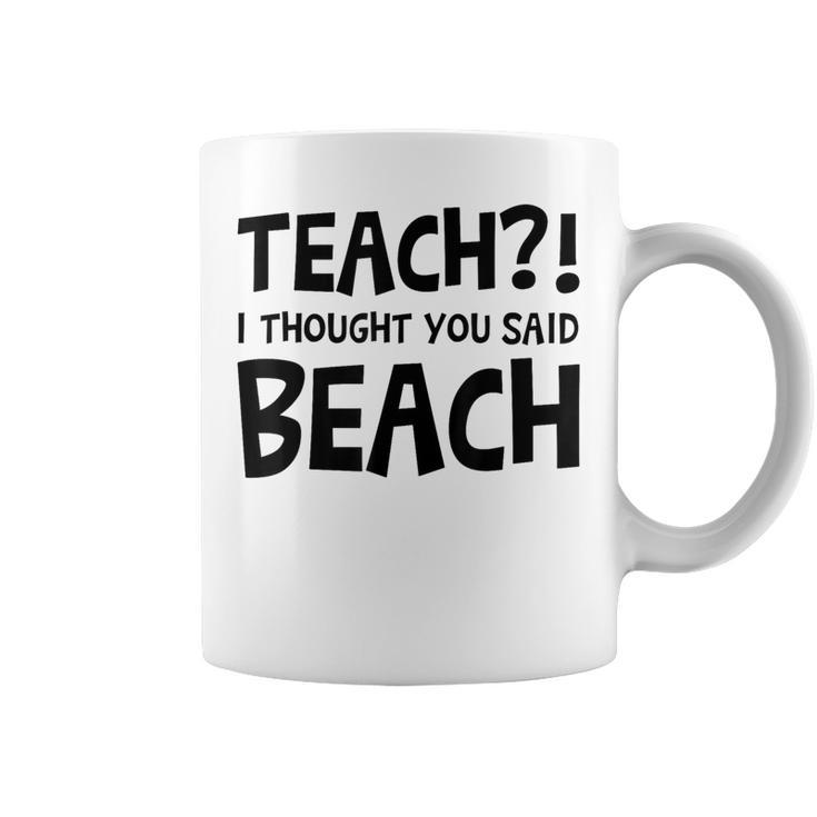 Teach I Thought You Said Beach Teacher Back To School Coffee Mug