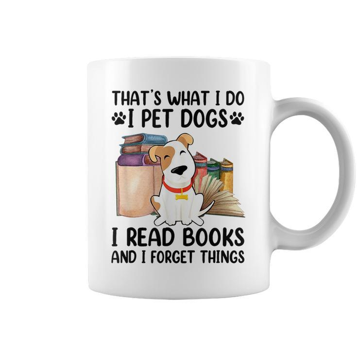 That's What I Do I Pet Dogs I Read Books And I Forget Things Coffee Mug