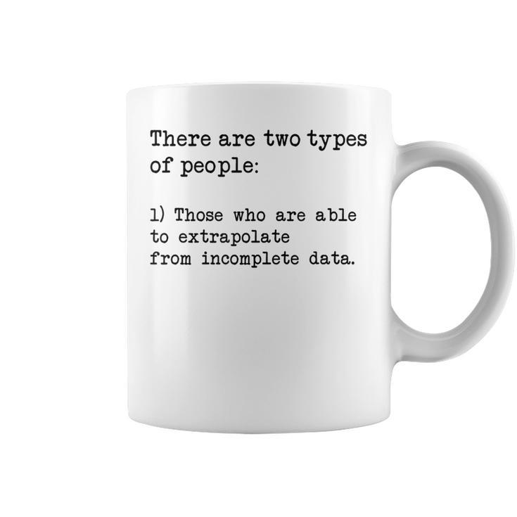 There Are Two Types Of People Extrapolate Incomplete Data 2  Coffee Mug